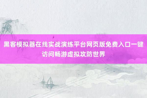 黑客模拟器在线实战演练平台网页版免费入口一键访问畅游虚拟攻防世界